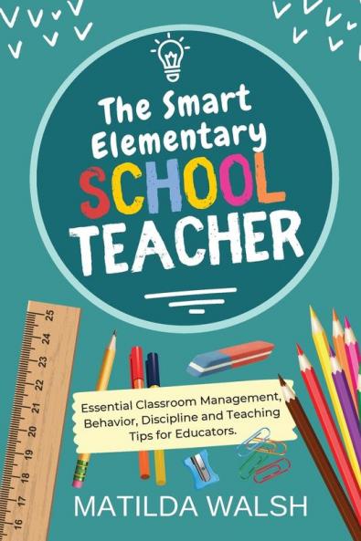 The Smart Elementary School Teacher - Essential Classroom Management Behavior Discipline and Teaching Tips for Educators