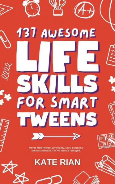 137 Awesome Life Skills for Smart Tweens | How to Make Friends Save Money Cook Succeed at School & Set Goals - For Pre Teens & Teenagers.