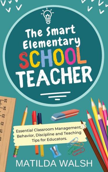 The Smart Elementary School Teacher - Essential Classroom Management Behavior Discipline and Teaching Tips for Educators