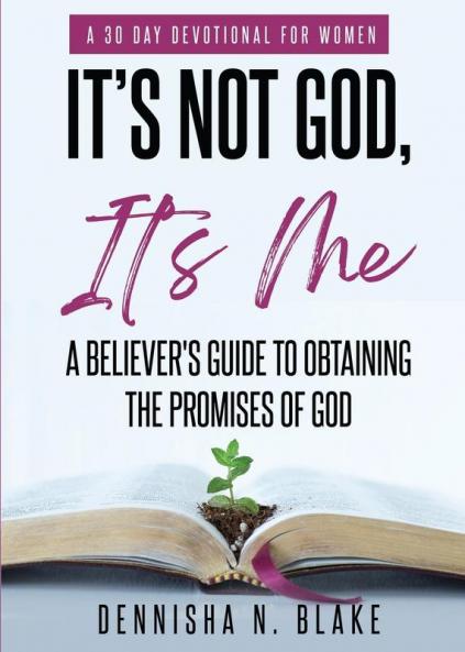 It's Not God It's me; A Believer's Guide To Obtaining The Promises Of God