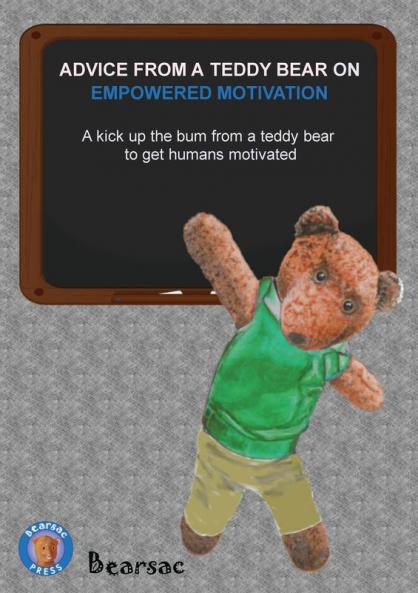 Advice from a Teddy Bear on Empowered Motivation: A kick up the bum from a teddy bear to get humans motivated
