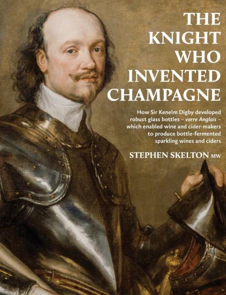 The Knight who invented Champagne: How Sir Kenelm Digby developed strong glass bottles – verre Anglais – which enabled wine and cider makers to ... bottle-fermented sparkling wines and ciders)