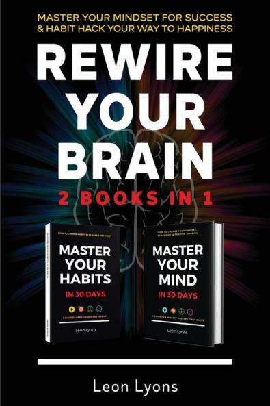 Rewire Your Brain: 2 Books in 1: Master Your Mindset For Success & Habit Hack Your Way To Happiness