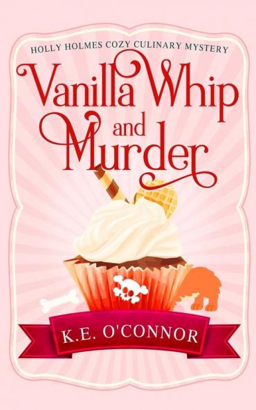 Vanilla Whip and Murder: 3 (Holly Holmes Cozy Culinary Mystery)
