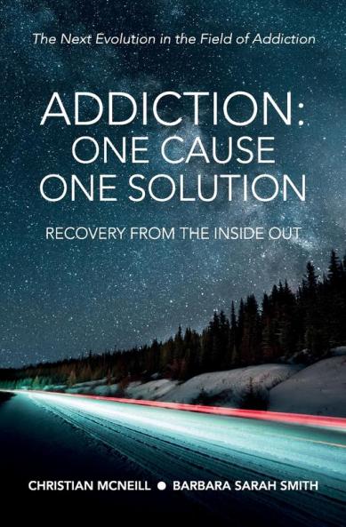 Addiction: One Cause One Solution: One Cause One Solution: The Next Evolution In The Field Of Addiction