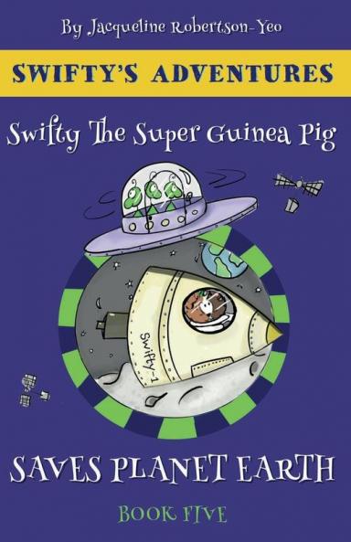 Swifty the Super Guinea Pig Saves Planet Earth: 5 (Swifty's Adventures)