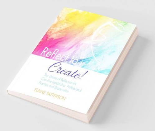 Reflect to Create! The Dance of Reflection for Creative Leadership Professional Practice and Supervision