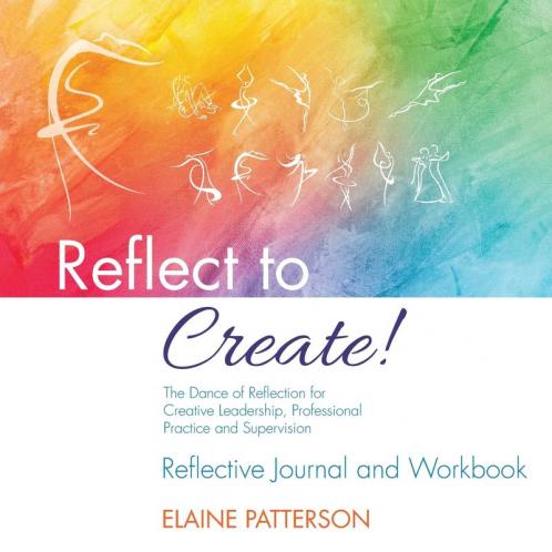 Reflect to Create! The Dance of Reflection for Creative Leadership Professional Practice and Supervision: Reflective Journal and Workbook
