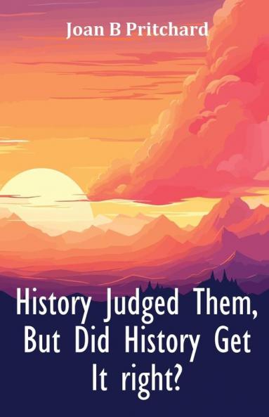 History Judged Them But Did History Get It right?