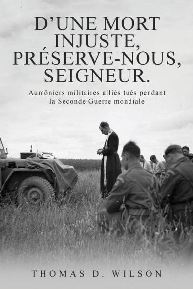 "D'Une Mort Injuste, Préserve-Nous, Seigneur.": Aumôniers Militaires Alliés Tués Pendant La Seconde Guerre Mondiale (French Edition)