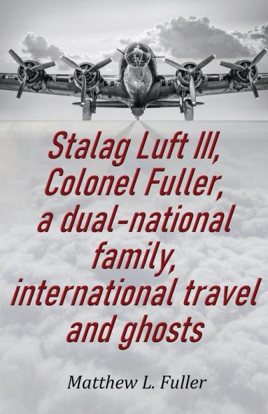 Stalag Luft III Colonel Fuller a dual-national family international travel and ghosts