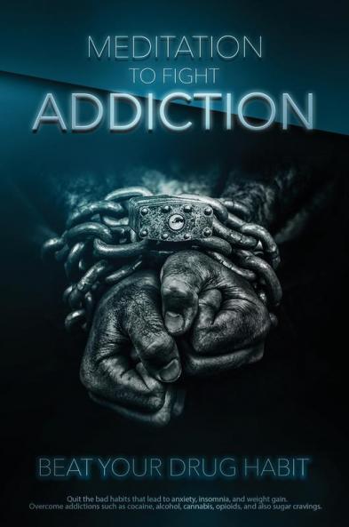 Meditation to Fight Addiction & To Beat your Drug Habit: Quit bad habits that lead to anxiety insomnia and weight gain. Overcome addictions such as cocaine alcohol cannabis and also opioids