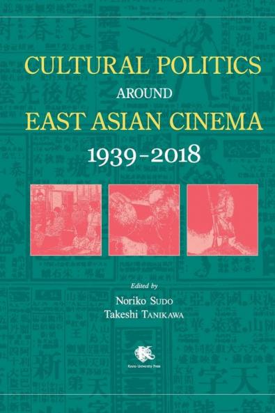 Cultural Politics around East Asian Cinema 1939-2018