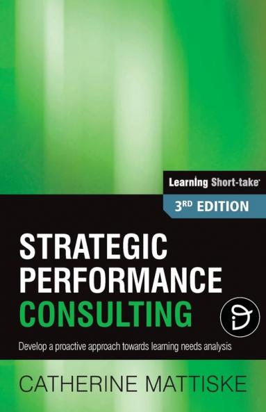 Strategic Performance Consulting: Develop a proactive approach towards learning needs analysis (Learning Short-Take)