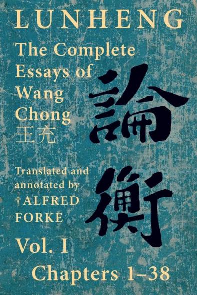 Lunheng 論衡 The Complete Essays Of Wang Chong 王充, Vol. I, Chapters 1-38: Translated & Annotated By + Alfred Forke, Revised ... (Quirin Pinyin Updated Editions (Qpue))