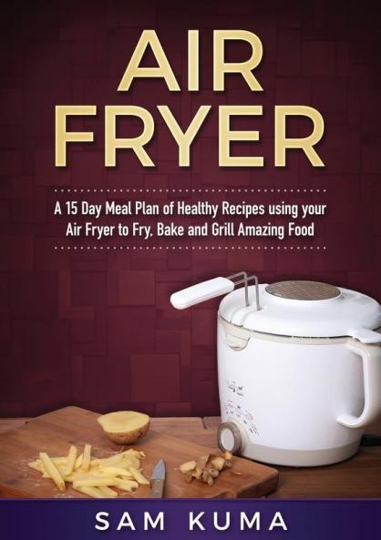 A 15 Day Meal Plan of Quick Easy Healthy Low Fat Air Fryer Recipes using your Air Fryer for Everyday Cooking