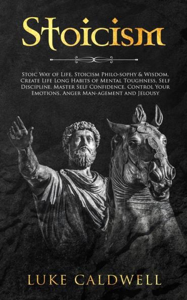 Stoicism: Stoic Way of Life Stoicism Philo-sophy & Wisdom. Create Life Long Habits of Mental Toughness Self Discipline. Master Self Confidence. Control Your Emotions. Anger Man-agement and Jelousy.