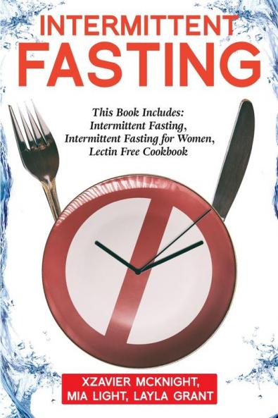Intermittent Fasting: For Women and Men: This Book Includes: Intermittent Fasting Intermittent Fasting for Women Lectin Free Cookbook