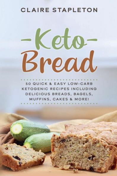 Keto Bread: 50 Quick & Easy Low-Carb Ketogenic Recipes Including Delicious Breads Bagels Muffins Cakes & More!