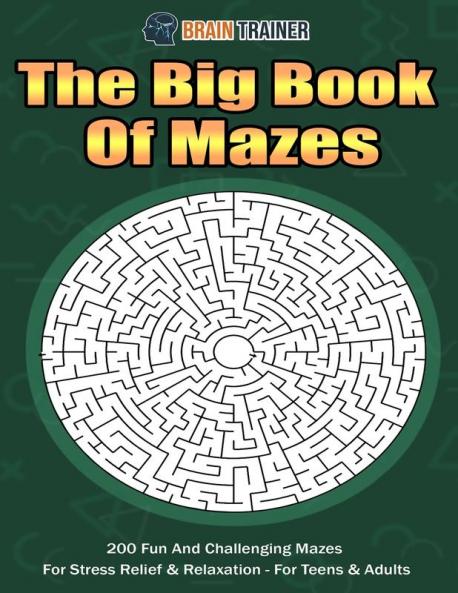 The Big Book Of Mazes 200 Fun And Challenging Mazes For Stress Relief & Relaxation - For Teens & Adults (Fun Mazes for Everyone)