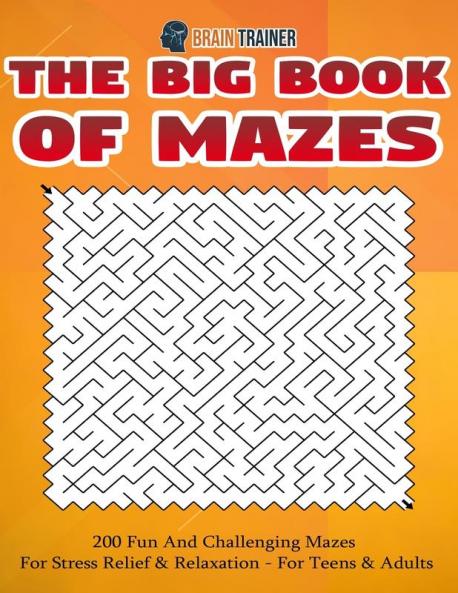 The Big Book Of Mazes 200 Fun And Challenging Mazes For Stress Relief & Relaxation - For Teens & Adults: 3 (Fun Mazes for Everyone)