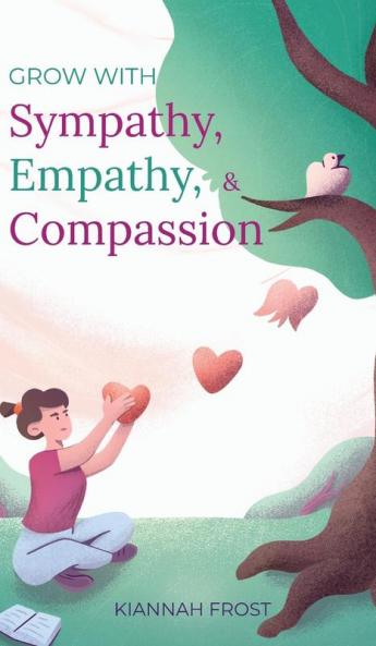 Grow With Sympathy Empathy & Compassion: Provide Genuine Support and Witness Profound Recovery