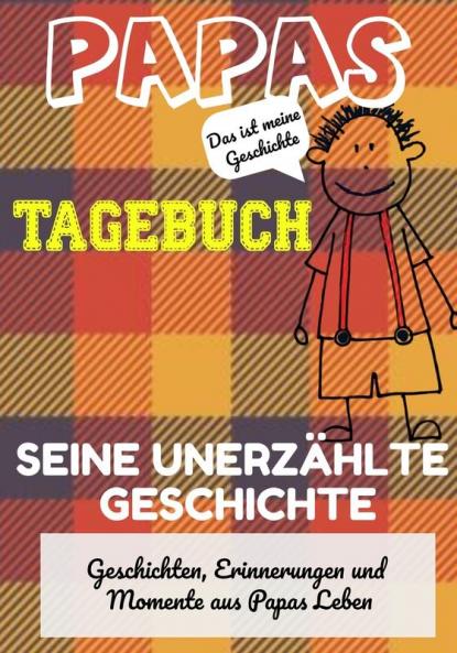 Papas Tagebuch - Seine unerzählte Geschichte: Geschichten Erinnerungen und Momente aus Papas Leben: Ein Erinnerungstagebuch