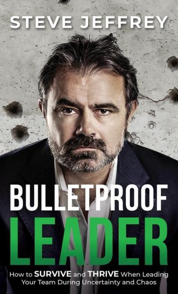 Bulletproof Leader: How to Survive and Thrive when Leading Your Team During Uncertainty and Chaos