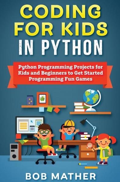 Coding for Kids in Python: Python Programming Projects for Kids and Beginners to Get Started Programming Fun Games