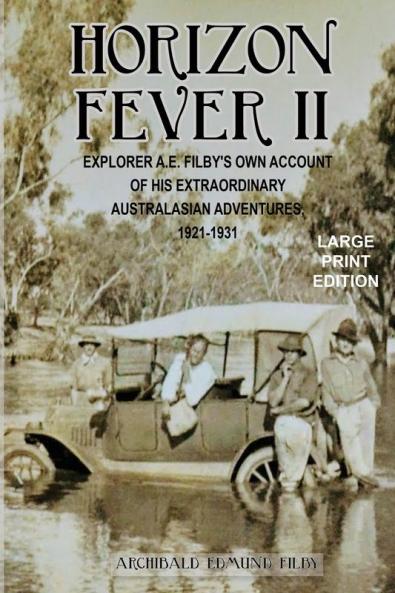 Horizon Fever II - LARGE PRINT: Explorer A E Filby's own account of his extraordinary Australasian Adventures 1921-1931