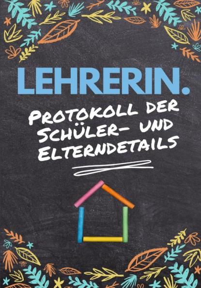 Lehrerin - Protokoll der Schüler- und Elterndetails: Protokollieren Sie alle Schüler- Eltern- Notfallkontakt- und medizinischen / gesundheitlichen Details 7 x 10 Zoll 80 Seiten