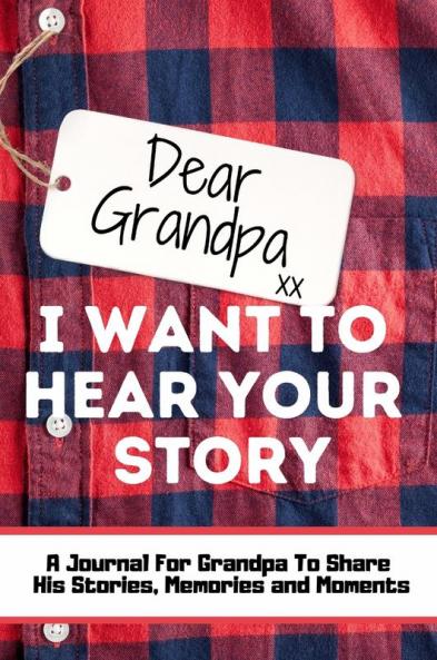 Dear Grandpa. I Want To Hear Your Story: A Guided Memory Journal to Share The Stories Memories and Moments That Have Shaped Grandpa's Life 7 x 10 inch