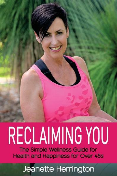 Reclaiming You: The Simple Wellness Guide for Health and Happiness for Over 45s