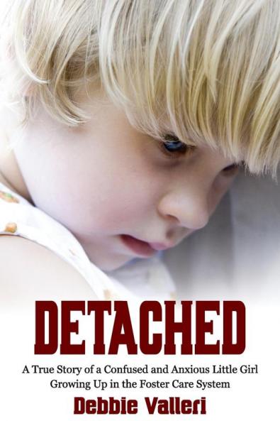 Detached: A True Story of a Confused and Anxious Little Girl Growing Up in the Foster Care System