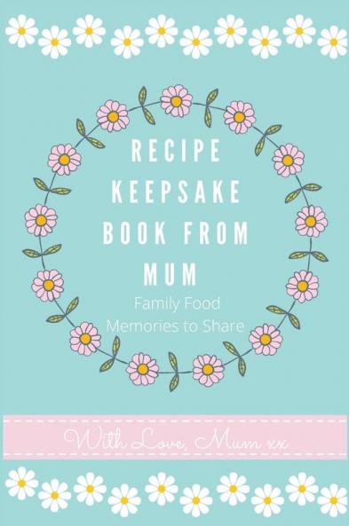 Recipe Keepsake Book From Mum: Create Your Own Recipe Book: 2