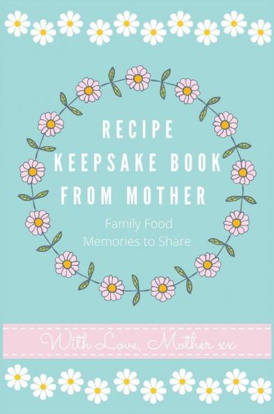 Recipe Keepsake Book From Mother: Create Your Own Recipe book: 2