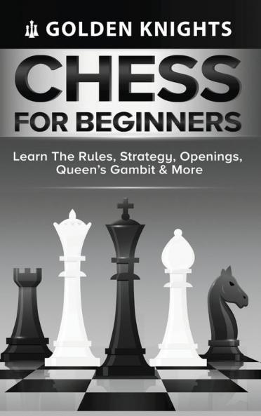Chess for Beginners - Learn the Rules Strategy Openings Queen's Gambit & More (Chess Mastery for Beginners Book 1)