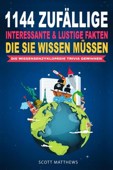 1144 Zufällige, Interessante & Lustige Fakten, Die Sie Wissen Müssen Die Wissensenzyklopädie Trivia Gewinnen (German Edition)