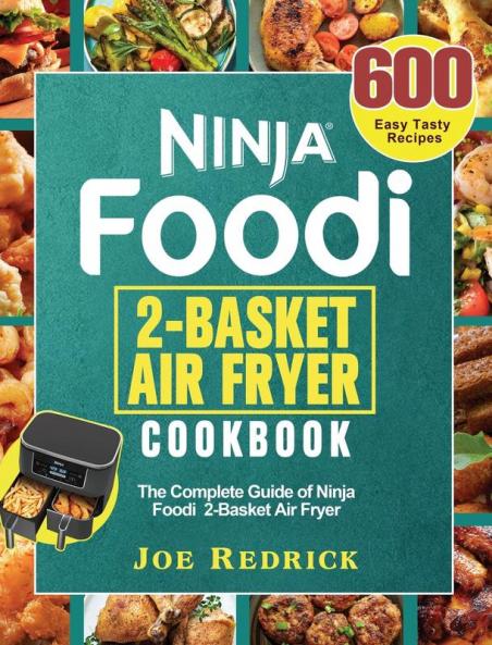 Ninja Foodi 2-Basket Air Fryer Cookbook: The Complete Guide of Ninja Foodi 2-Basket Air Fryer with 600 Easy Tasty Recipes