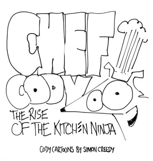 Chef Cody - The Rise of the Kitchen Ninja: A poor talented dog works hard to become an amazing chef: 14 (Cody Cartoons by Simon Creedy)