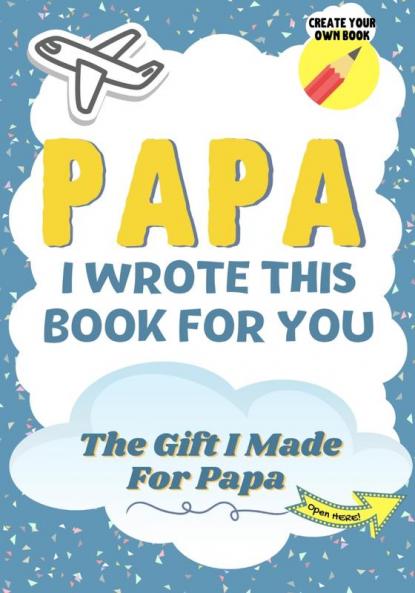 Papa I Wrote This Book For You: A Child's Fill in The Blank Gift Book For Their Special Papa Perfect for Kid's 7 x 10 inch