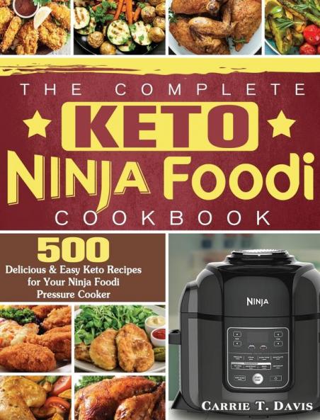 The Complete Keto Ninja Foodi Cookbook: 500 Delicious & Easy Keto Recipes for Your Ninja Foodi Pressure Cooker