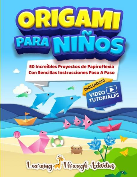 Origami Para Niños: 50 Increíbles Proyectos De Papiroflexia Con Sencillas Instrucciones Paso A Paso - Libro En Español (Spanish Edition)
