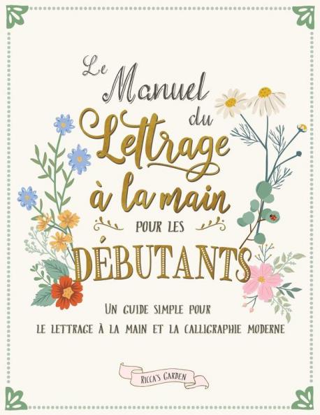 Le Manuel Du Lettrage À La Main Pour Les Débutants: Un Guide Simple Pour Le Lettrage À La Main Et La Calligraphie Moderne (French Edition)