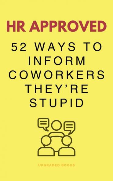 HR Approved 52 Ways To Inform Coworkers They're Stupid