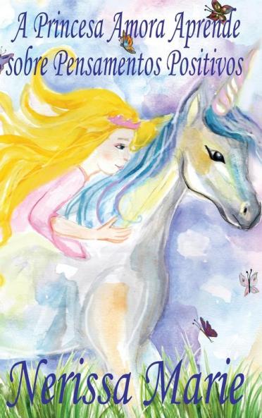 A Princesa Amora Aprende sobre Pensamentos Positivos (historia infantil livros infantis livros de crianças livros para bebês livros paradidáticos livro infantil ilustrado livrinho infantil)