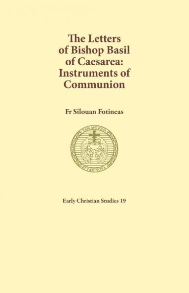 The Letters of Bishop Basil of Caesarea: Instruments of Communion: 19 (Early Christian Studies)