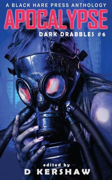 Apocalypse: An Apocalyptic Microfiction Anthology: 6 (Dark Drabbles)