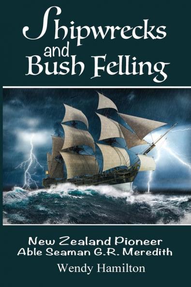 Shipwrecks and Bush Felling: New Zealand Pioneer Able Seaman G.R. Meredith