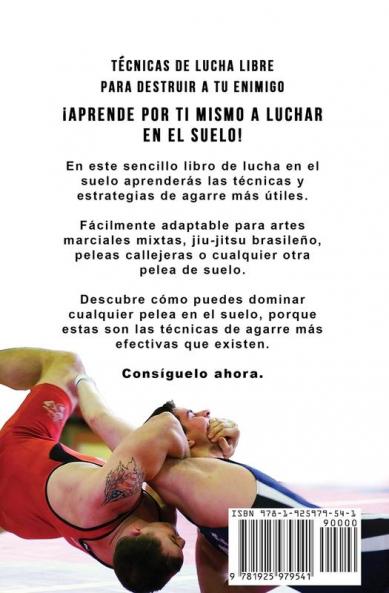 Técnicas de Lucha Libre para Destruir a tu Enemigo: Peleas callejeras en el suelo Jiu Jitsu brasileño y técnicas de pelea de artes marciales mezcladas: 2 (Defensa Personal)